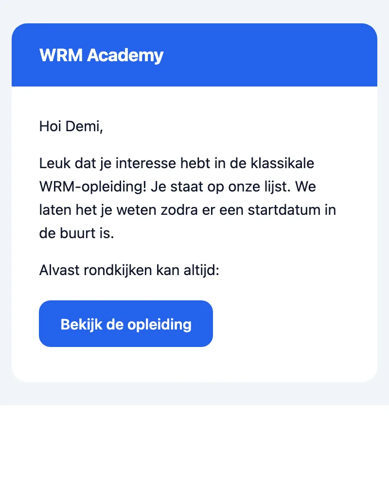 Welkomstmail van WRM Academy voor de wachtlijst: je staat op de lijst en hoort het zodra er een startdatum in de buurt is, met de knop ‘Bekijk de opleiding’.